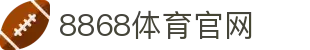 8868体育官方网站-专业体育娱乐平台入口